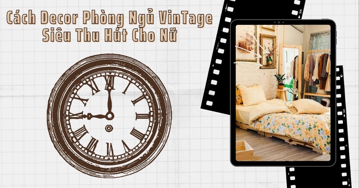 Ý tưởng decor phòng ngủ vintage cực "chill" & tiết kiệm