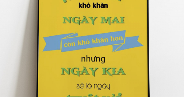 Tranh Treo Tường Hôm Nay Khó Khăn, Ngày Mai Còn Khó Khăn Hơn Nhưng Ngày Kia Sẽ Là Ngày Tuyệt Vời